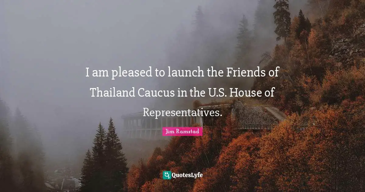 I am pleased to launch the Friends of Thailand Caucus in the U.S. House of Representatives.