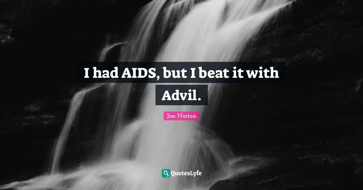 I had AIDS, but I beat it with Advil.