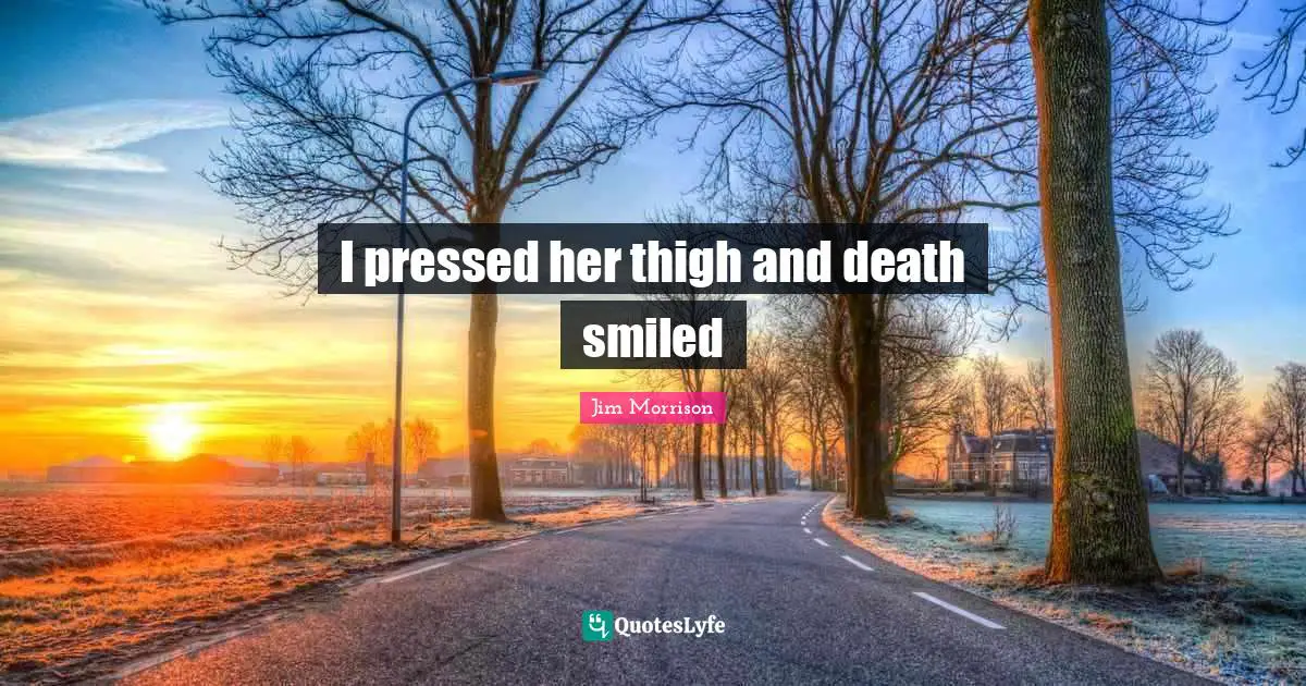 Thighs Quotes: "I pressed her thigh and death smiled"