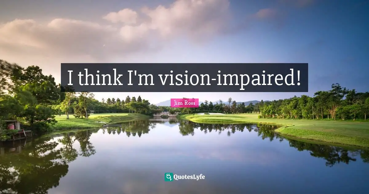 I think I'm vision-impaired!