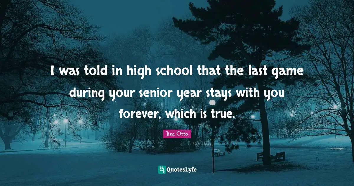 Senior Quotes: "I was told in high school that the last game during your senior year stays with you forever, which is true."