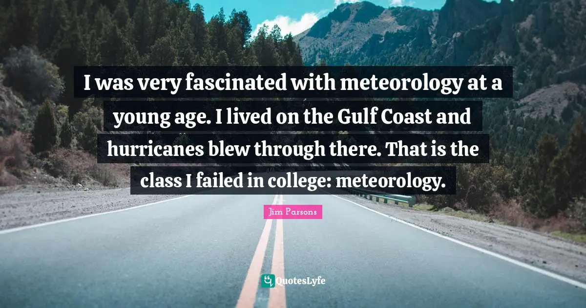 Hurricanes Quotes: "I was very fascinated with meteorology at a young age. I lived on the Gulf Coast and hurricanes blew through there. That is the class I failed in college: meteorology."