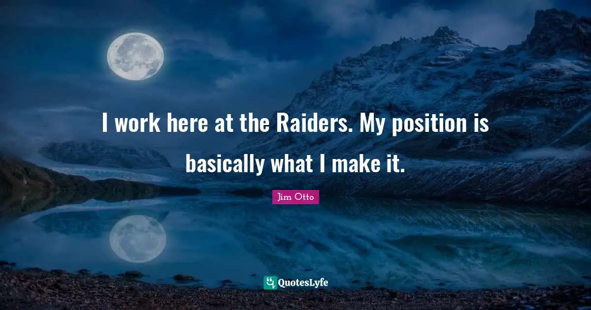 I work here at the Raiders. My position is basically what I make it.