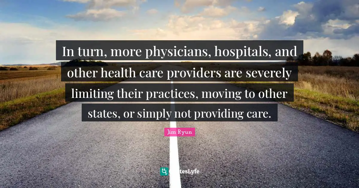 In turn, more physicians, hospitals, and other health care providers are severely limiting their practices, moving to other states, or simply not providing care.