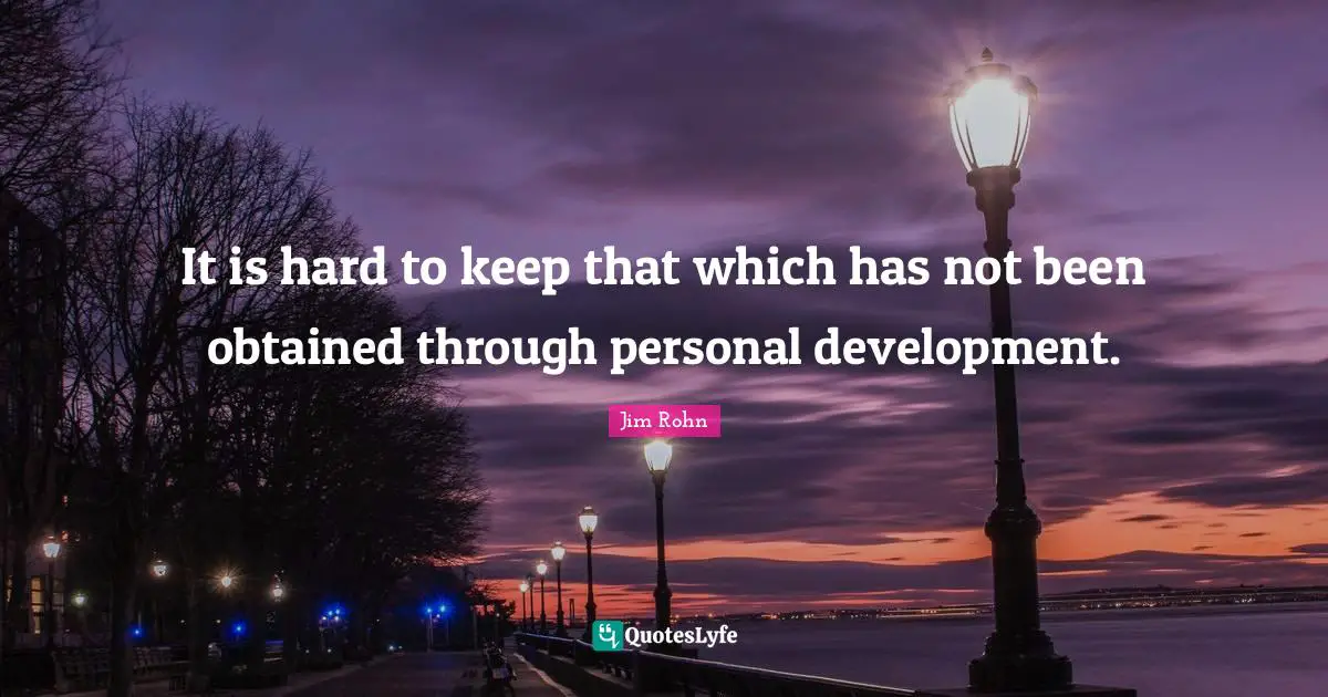 Personal Development Quotes: "It is hard to keep that which has not been obtained through personal development."