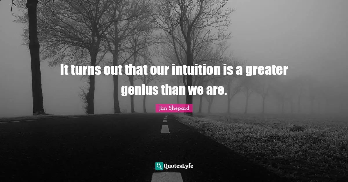 It turns out that our intuition is a greater genius than we are.