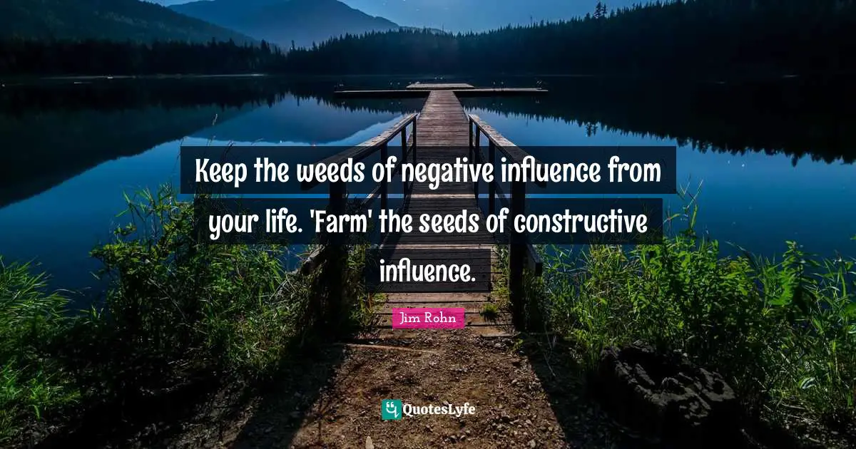 Seeds Quotes: "Keep the weeds of negative influence from your life. 'Farm' the seeds of constructive influence."