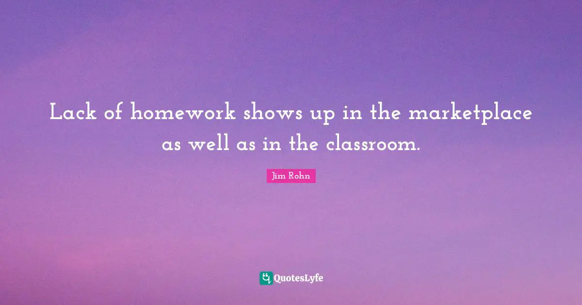 Homework Quotes: "Lack of homework shows up in the marketplace as well as in the classroom."