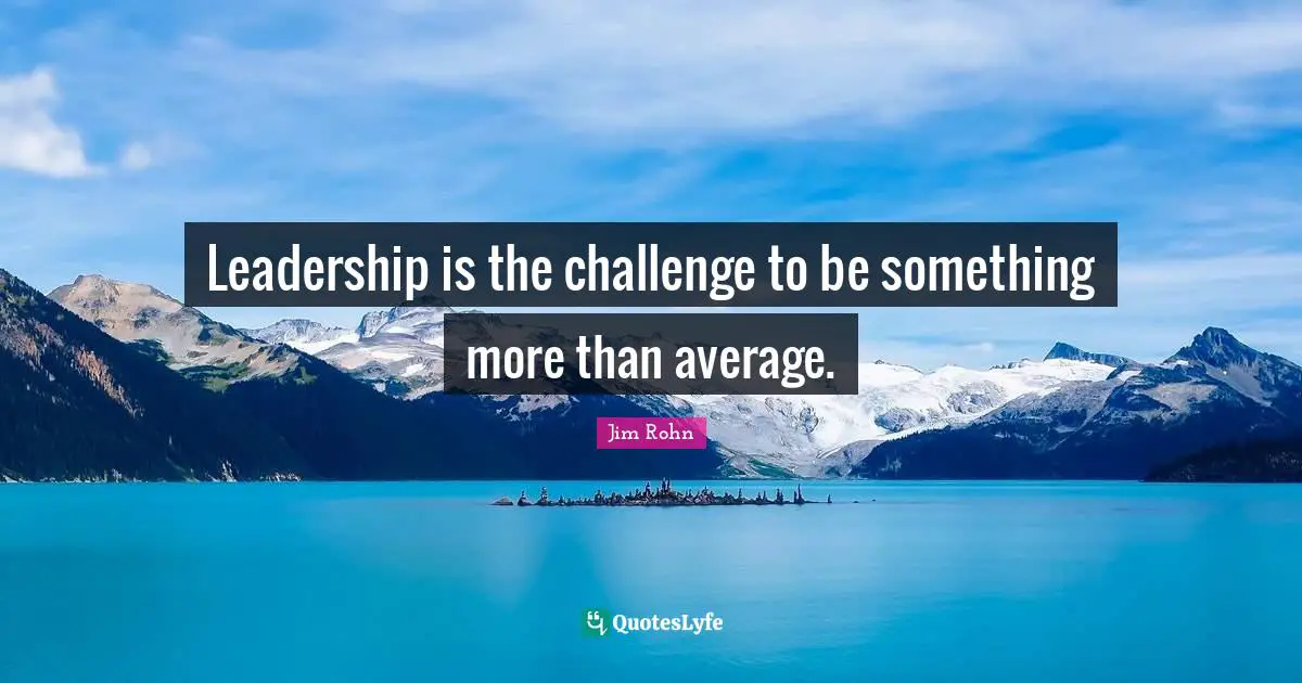Average Quotes: "Leadership is the challenge to be something more than average."