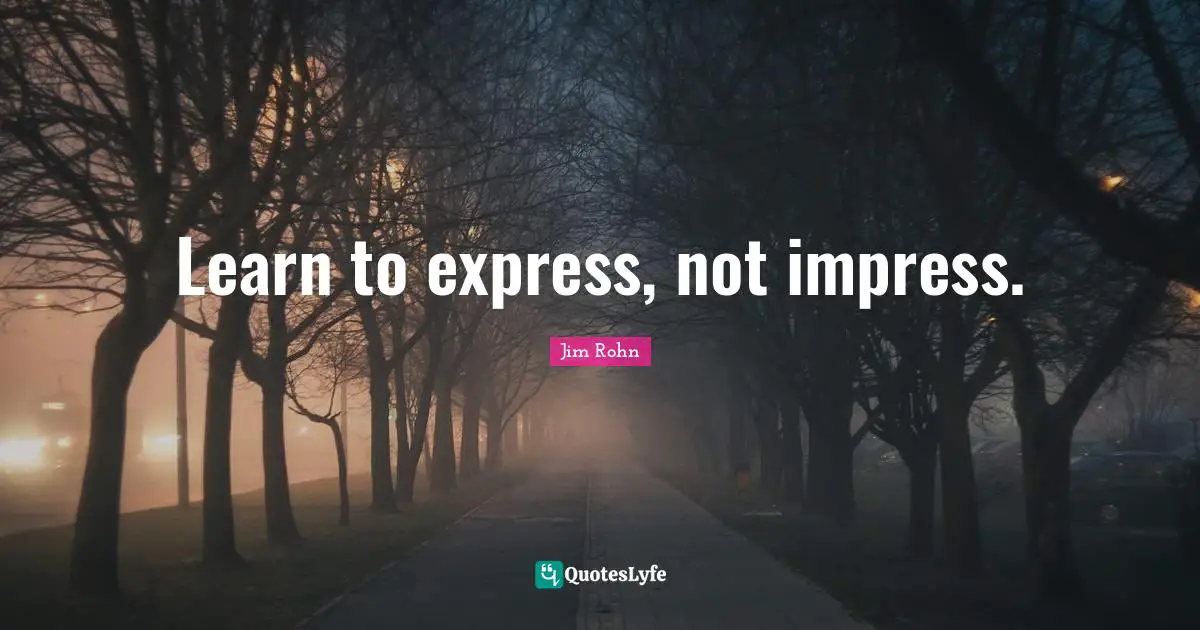 Learn to express, not impress.