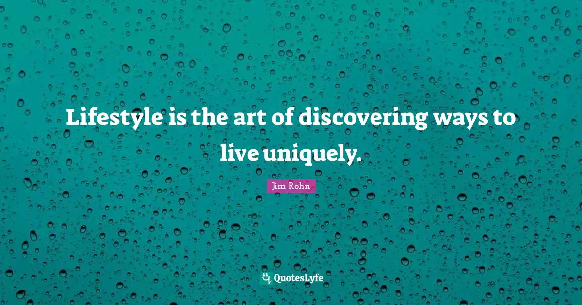 Lifestyle is the art of discovering ways to live uniquely.