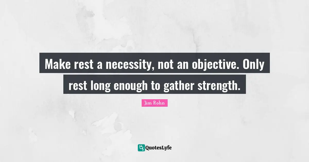 Make rest a necessity, not an objective. Only rest long enough to gather strength.
