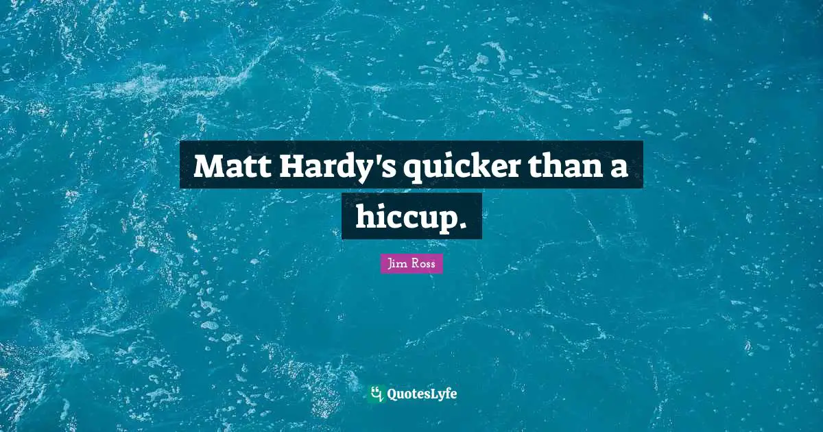 Matt Hardy's quicker than a hiccup.
