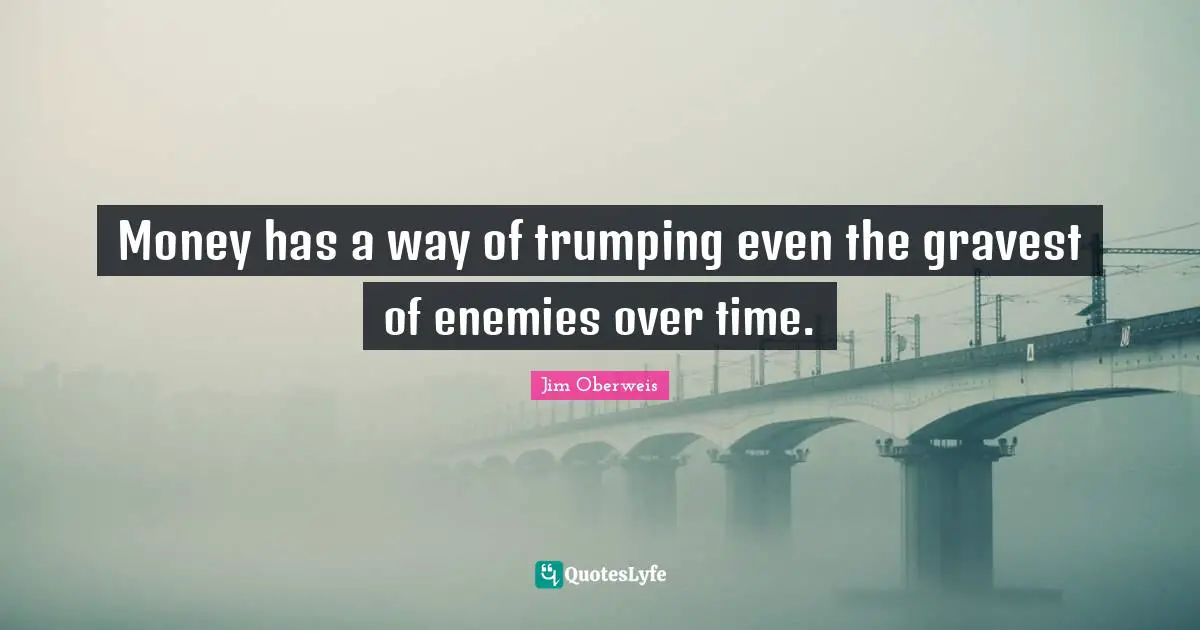 Money has a way of trumping even the gravest of enemies over time.