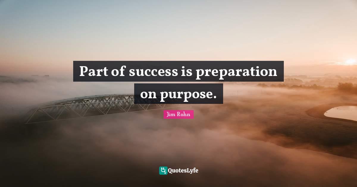 Part of success is preparation on purpose.
