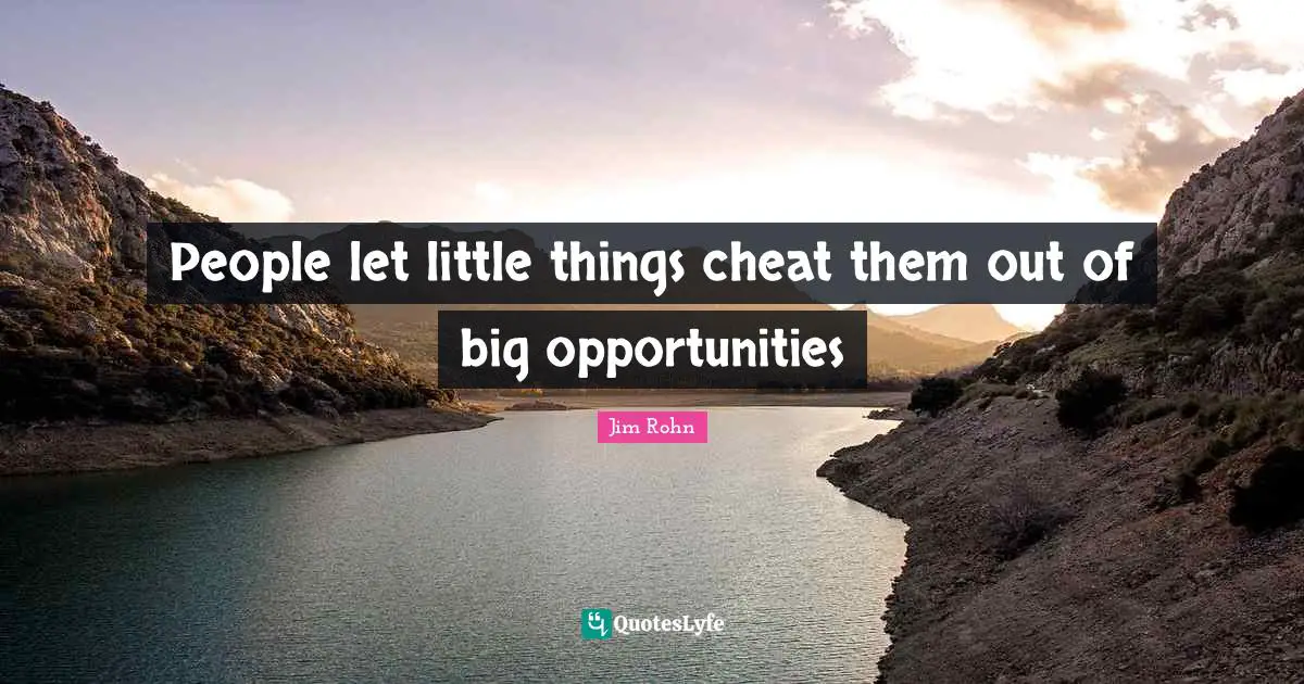 People let little things cheat them out of big opportunities