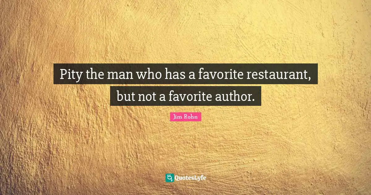Pity the man who has a favorite restaurant, but not a favorite author.