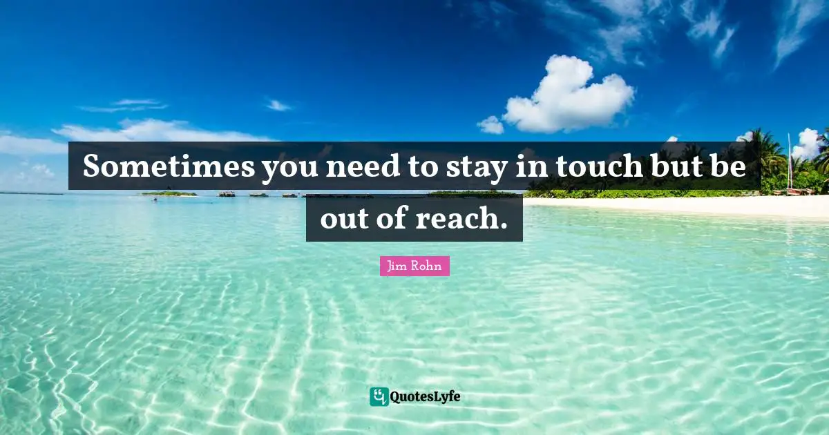 Sometimes you need to stay in touch but be out of reach.