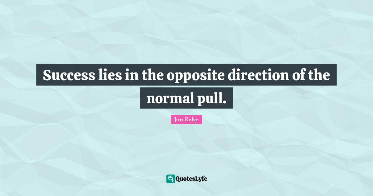 Success lies in the opposite direction of the normal pull.