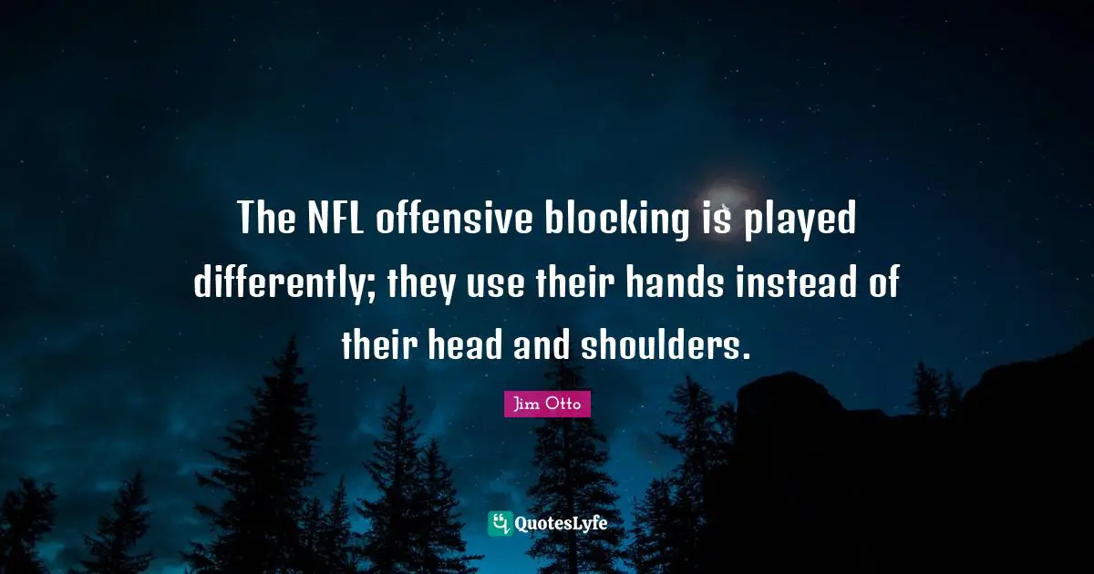 The NFL offensive blocking is played differently; they use their hands instead of their head and shoulders.