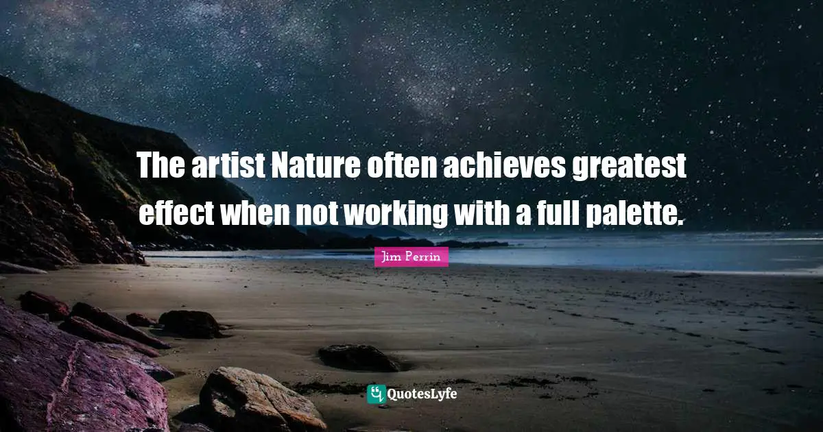 The artist Nature often achieves greatest effect when not working with a full palette.