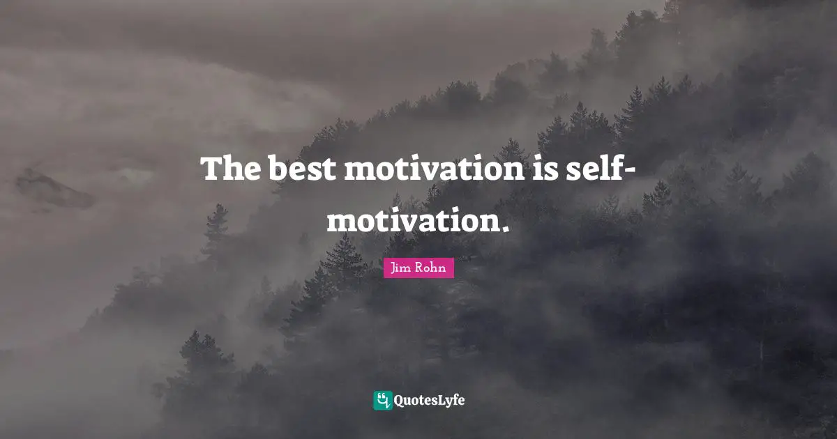 The best motivation is self-motivation.