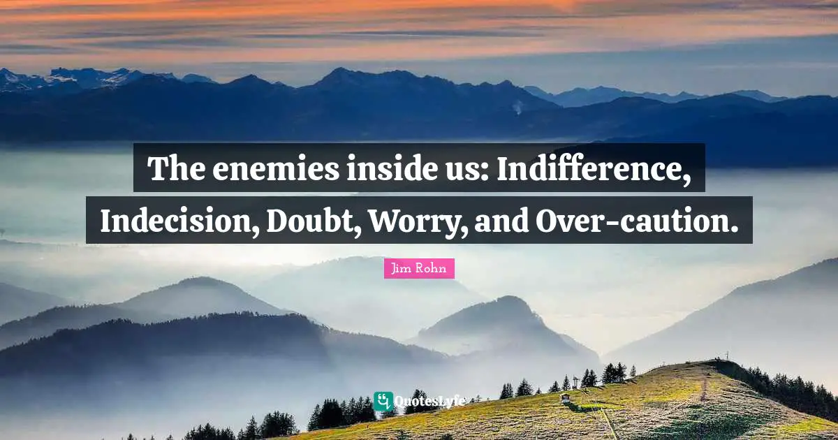 The enemies inside us: Indifference, Indecision, Doubt, Worry, and Over-caution.