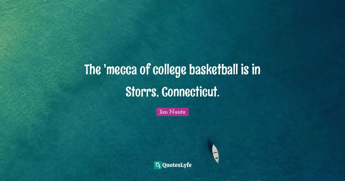Mecca Quotes: "The 'mecca of college basketball is in Storrs, Connecticut."