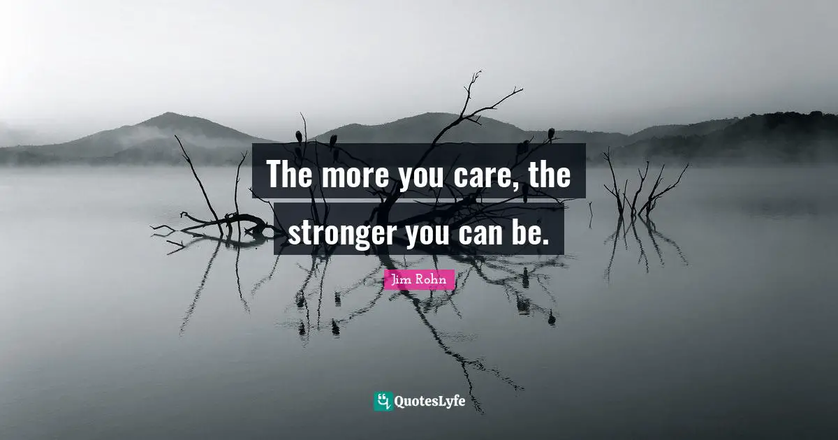 The more you care, the stronger you can be.
