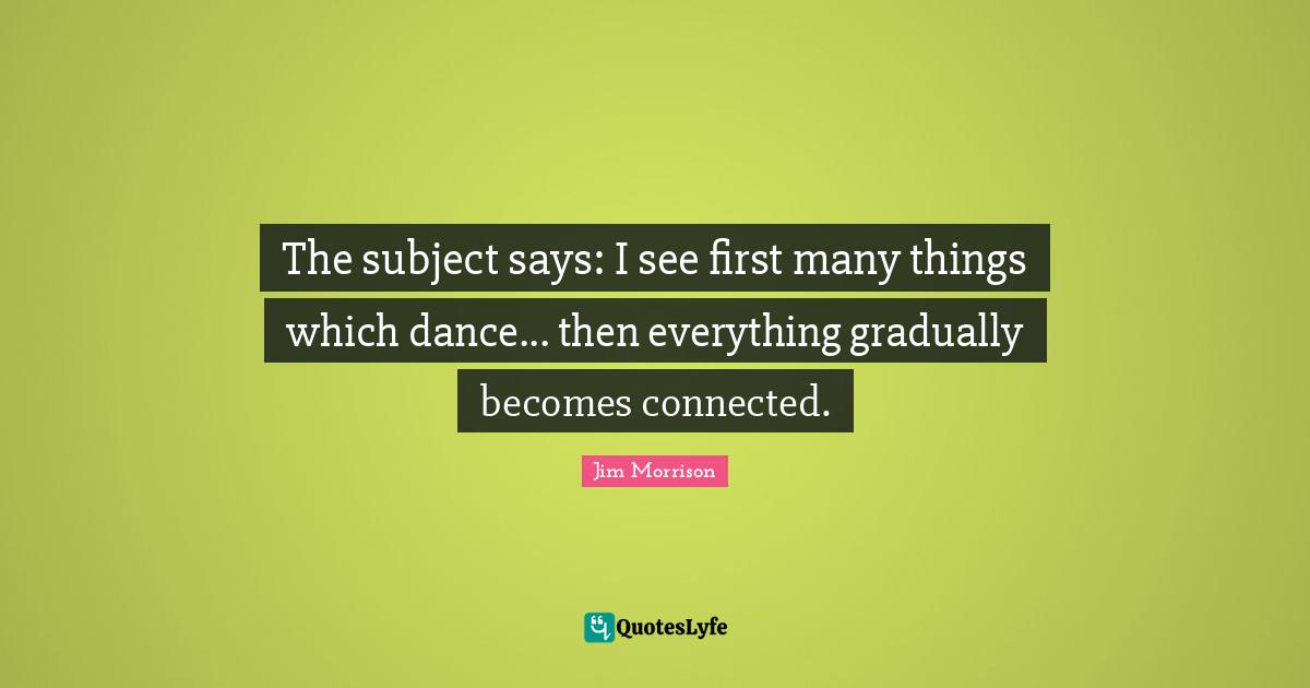 The subject says: I see first many things which dance... then everything gradually becomes connected.