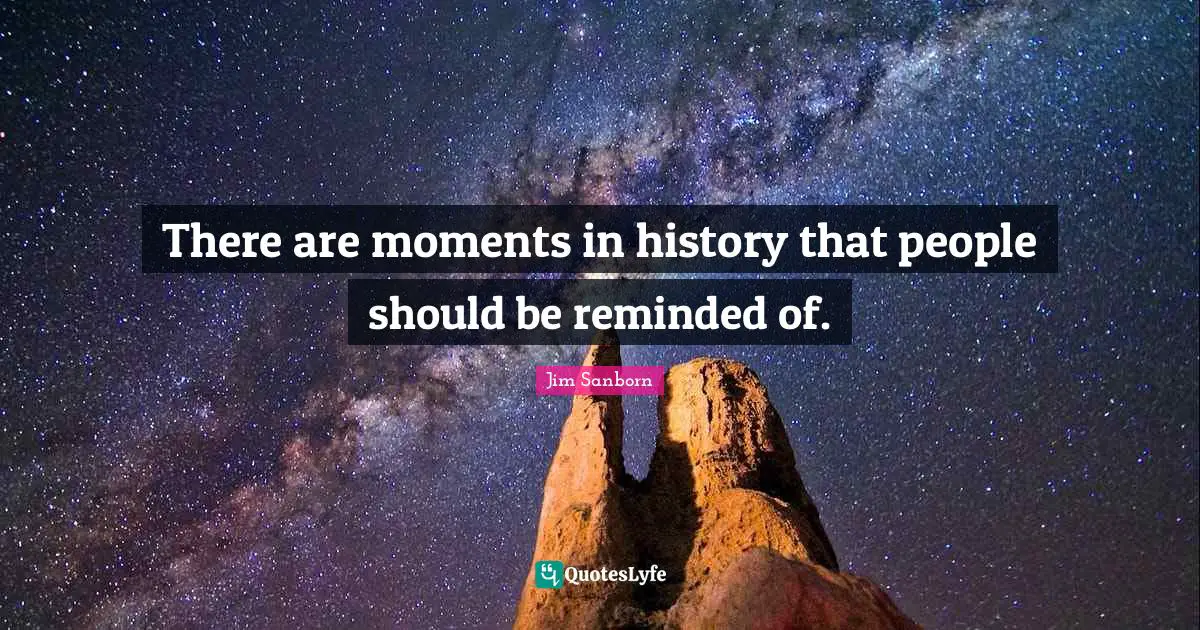 There are moments in history that people should be reminded of.