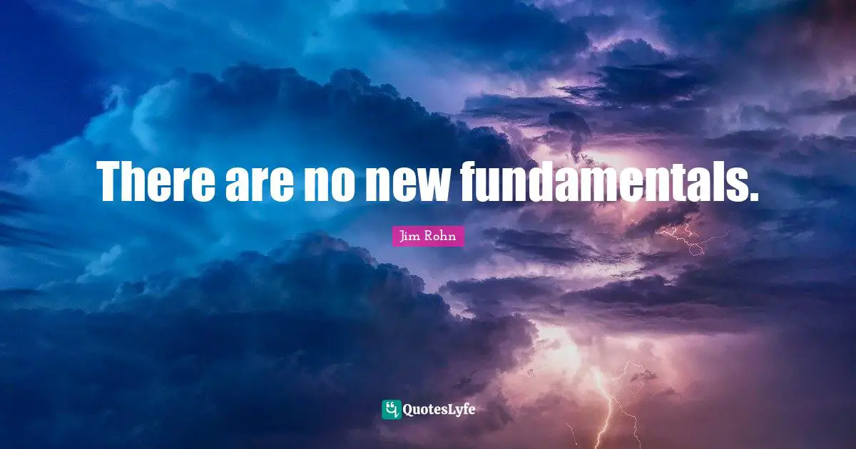 There are no new fundamentals.