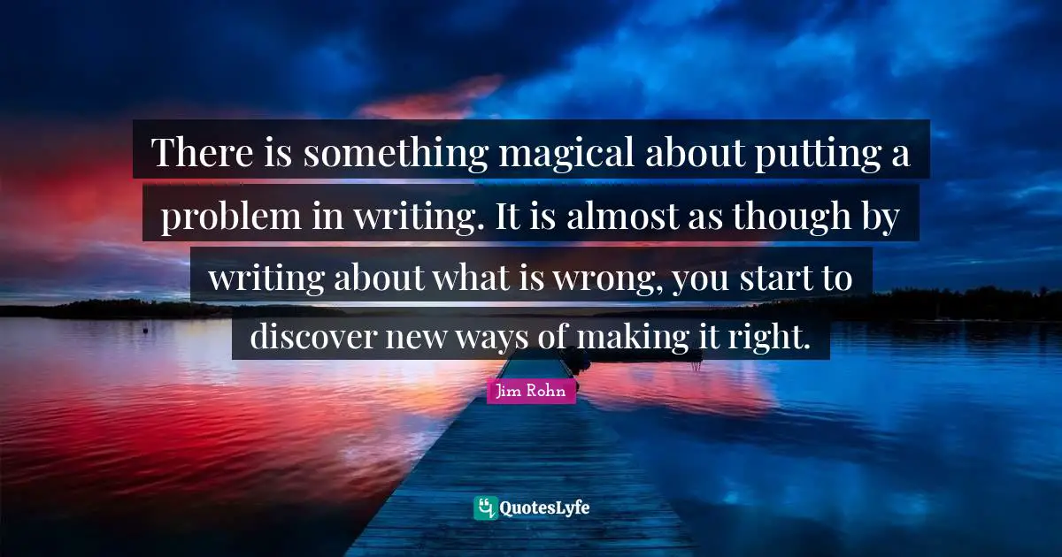 There is something magical about putting a problem in writing. It is almost as though by writing about what is wrong, you start to discover new ways of making it right.