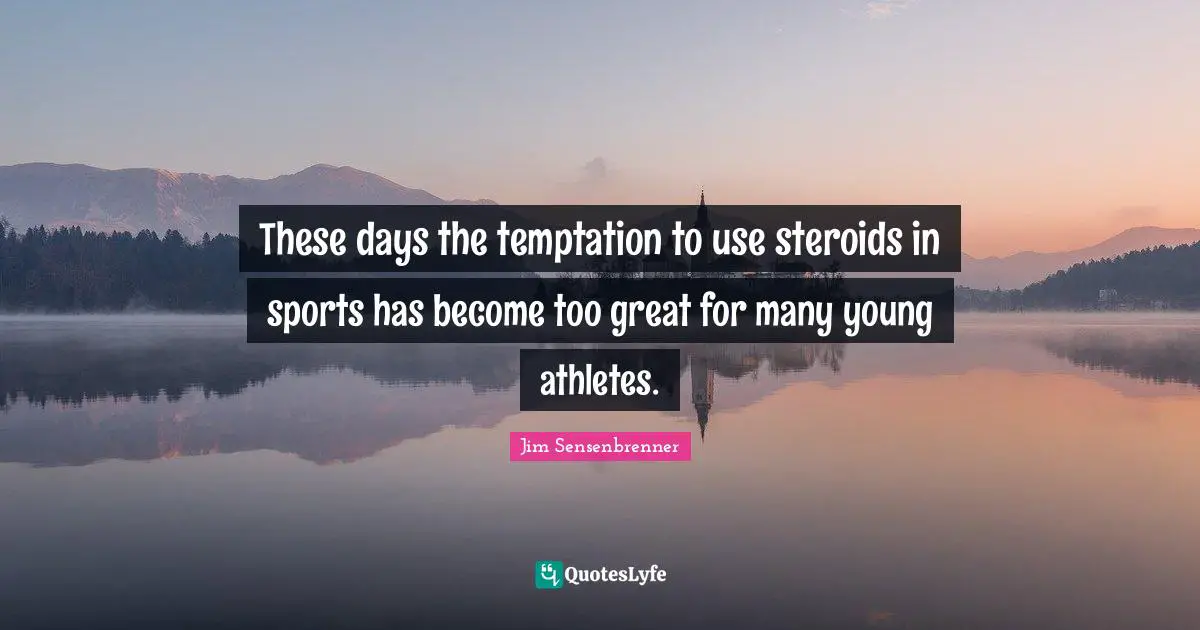 Athlete Quotes: "These days the temptation to use steroids in sports has become too great for many young athletes."