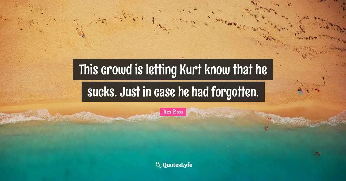 This crowd is letting Kurt know that he sucks. Just in case he had forgotten.