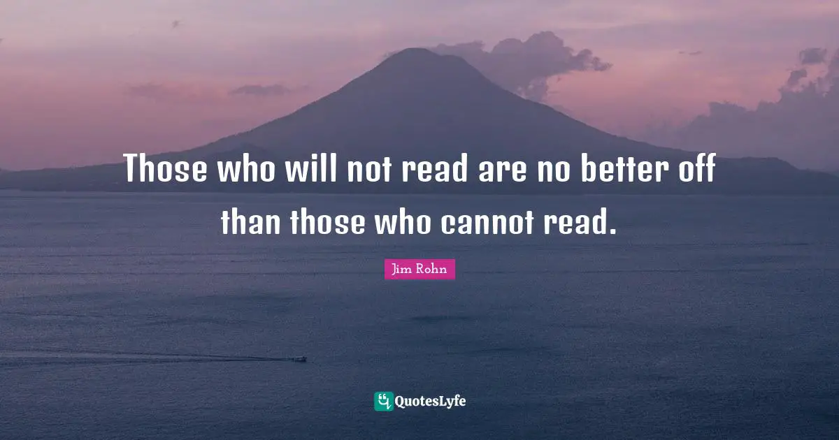 Better Off Quotes: "Those who will not read are no better off than those who cannot read."