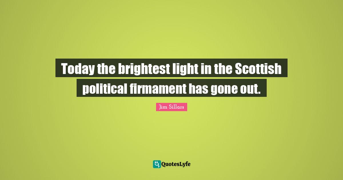Today the brightest light in the Scottish political firmament has gone out.