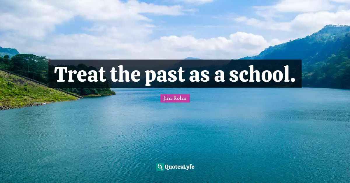 Treat the past as a school.