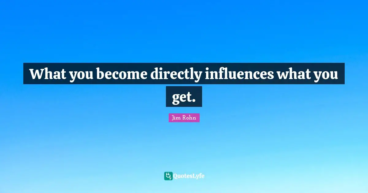 What you become directly influences what you get.