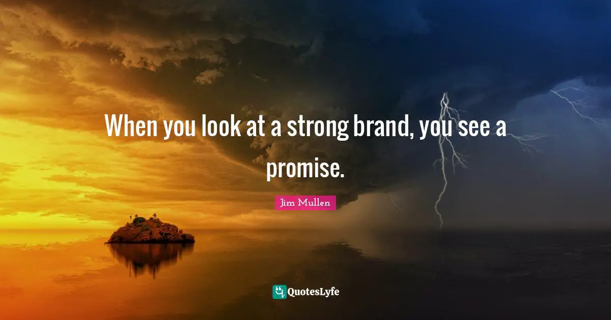 When you look at a strong brand, you see a promise.