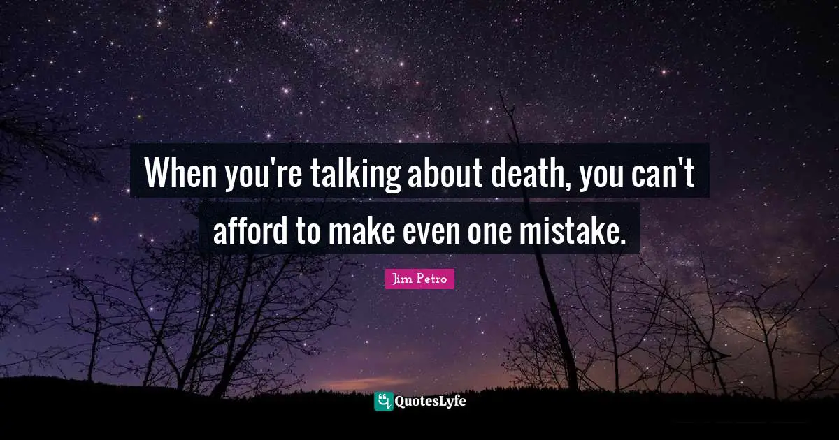 One Mistake Quotes: "When you're talking about death, you can't afford to make even one mistake."
