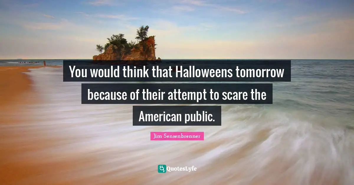 You would think that Halloweens tomorrow because of their attempt to scare the American public.