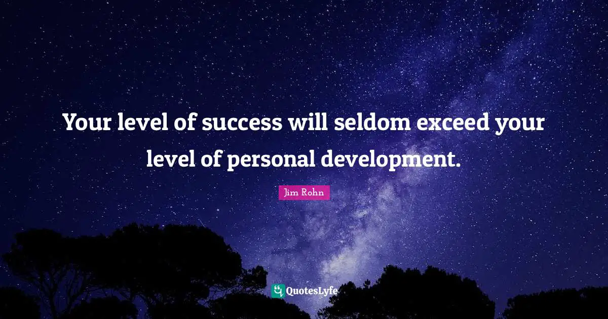 Personal Development Quotes: "Your level of success will seldom exceed your level of personal development."