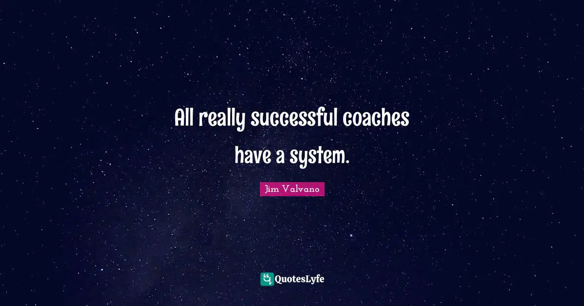 All really successful coaches have a system.