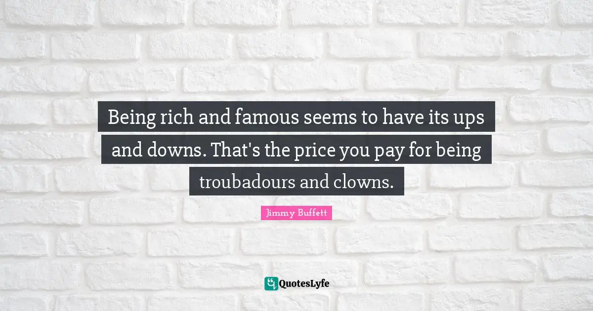 Being rich and famous seems to have its ups and downs. That's the price you pay for being troubadours and clowns.