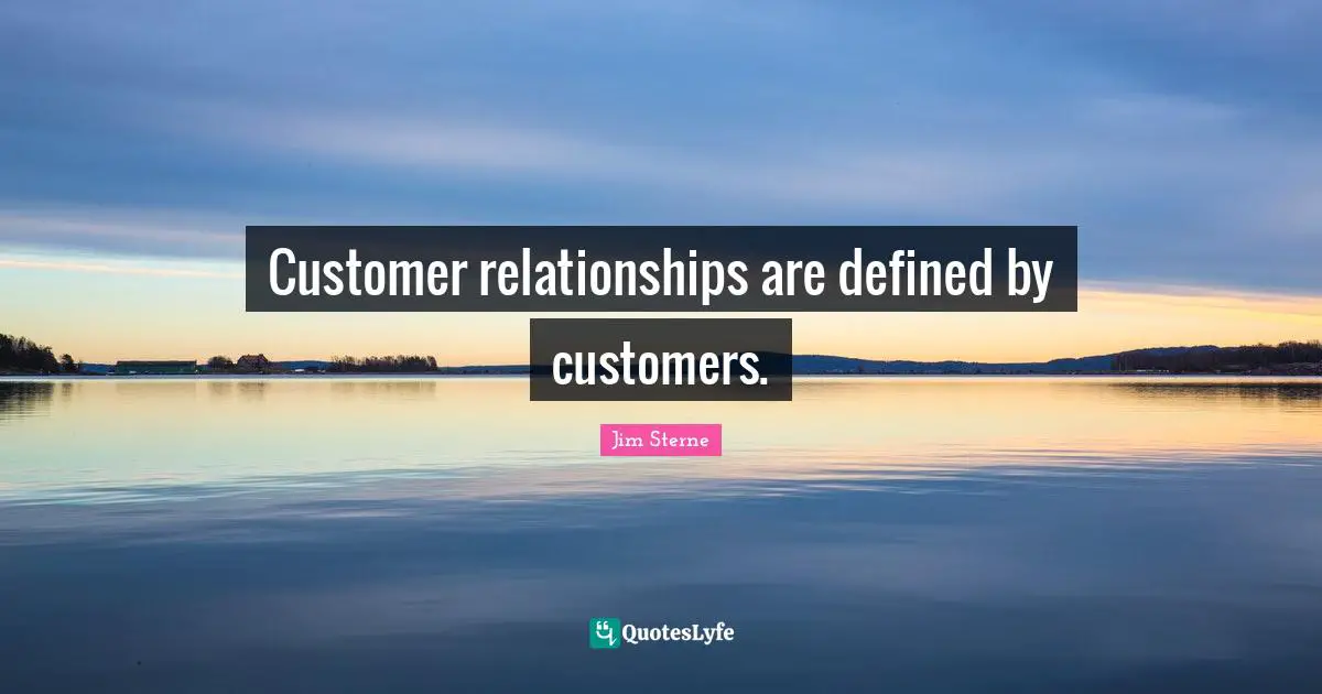Customer relationships are defined by customers.