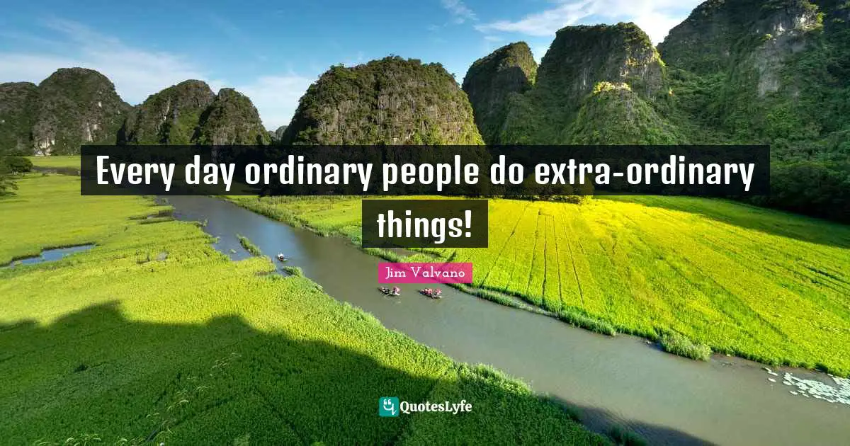Every day ordinary people do extra-ordinary things!