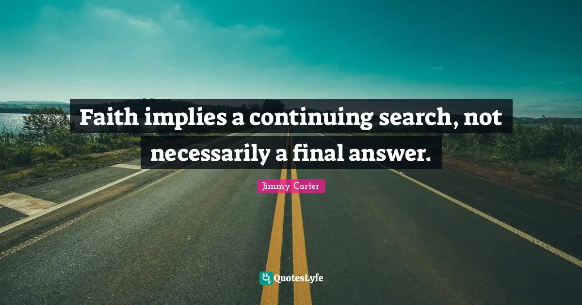 Faith implies a continuing search, not necessarily a final answer.