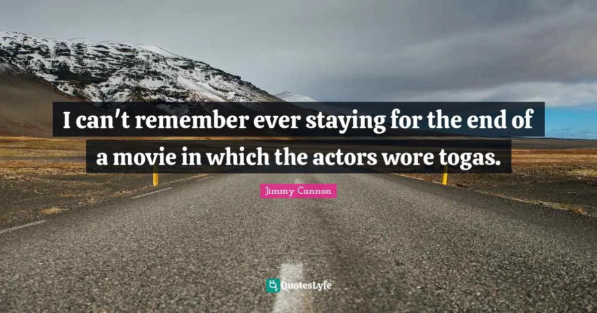 Togas Quotes: "I can't remember ever staying for the end of a movie in which the actors wore togas."