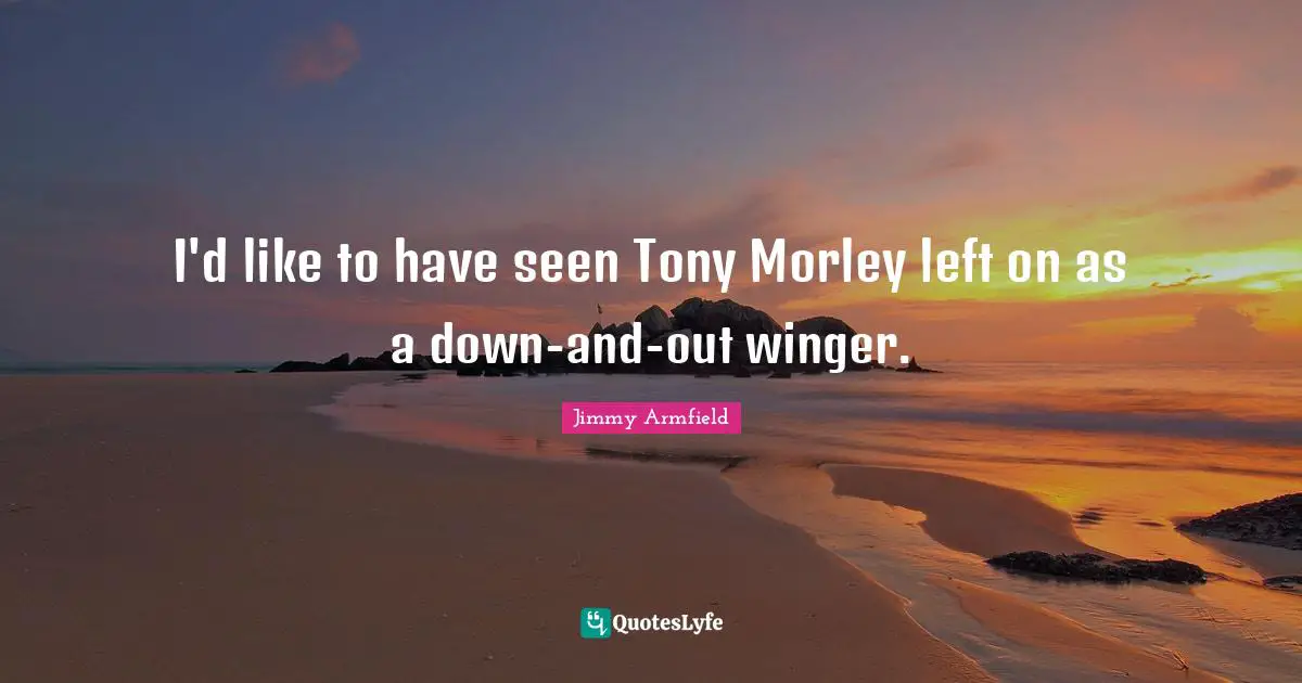 I'd like to have seen Tony Morley left on as a down-and-out winger.